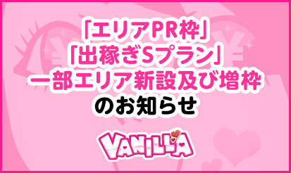【バニラ】「エリアPR枠」「出稼ぎSプラン」一部エリア新設及び増枠のお知らせ